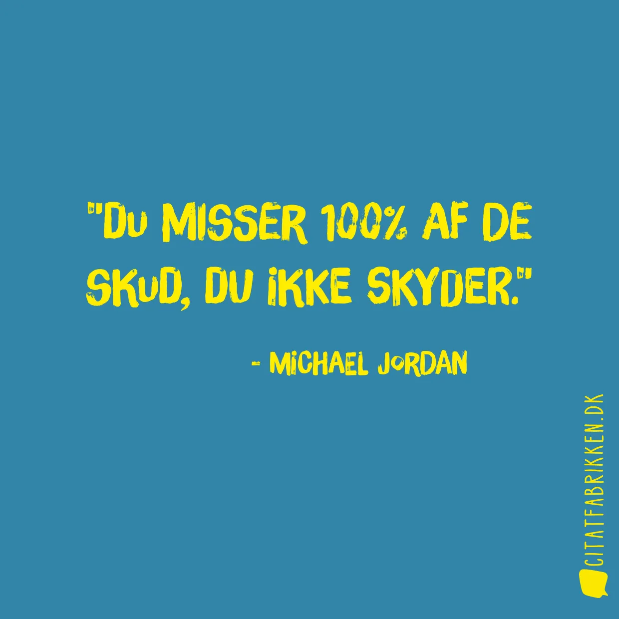 Du misser 100% af de skud, du ikke skyder.