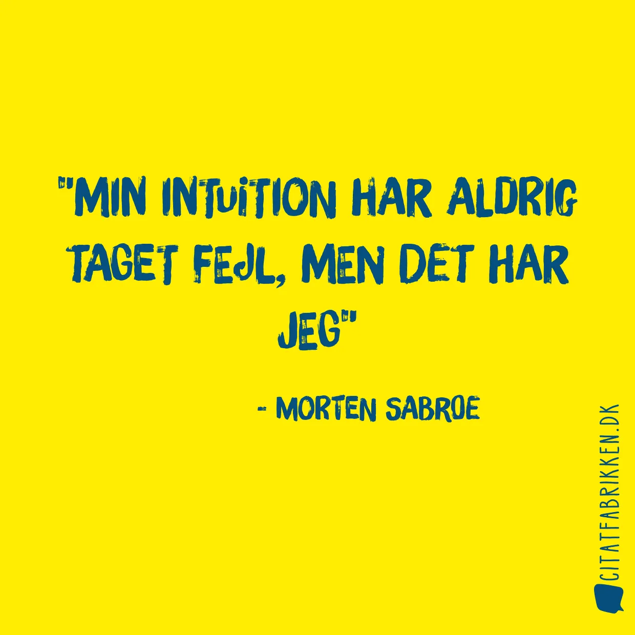 Min intuition har aldrig taget fejl, men det har jeg