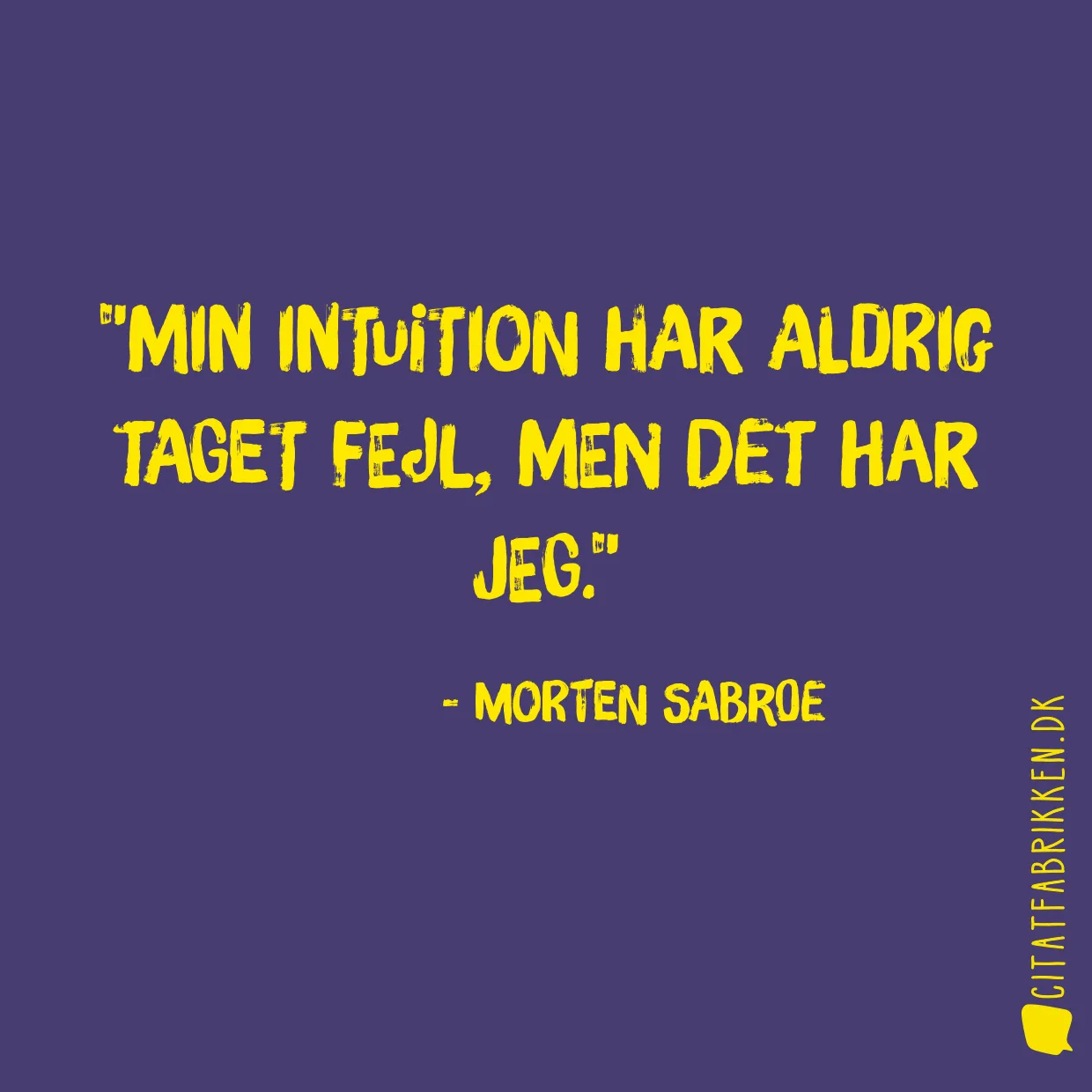 Min intuition har aldrig taget fejl, men det har jeg.