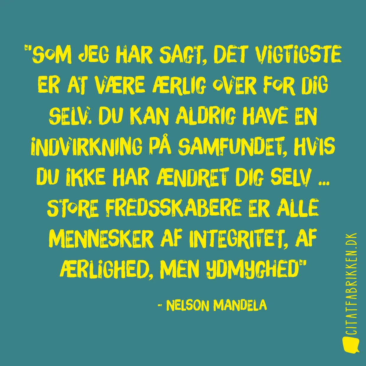 Som jeg har sagt, det vigtigste er at være ærlig over for dig selv. Du kan aldrig have en indvirkning på samfundet, hvis du ikke har ændret dig selv ... Store fredsskabere er alle mennesker af integritet, af ærlighed, men ydmyghed