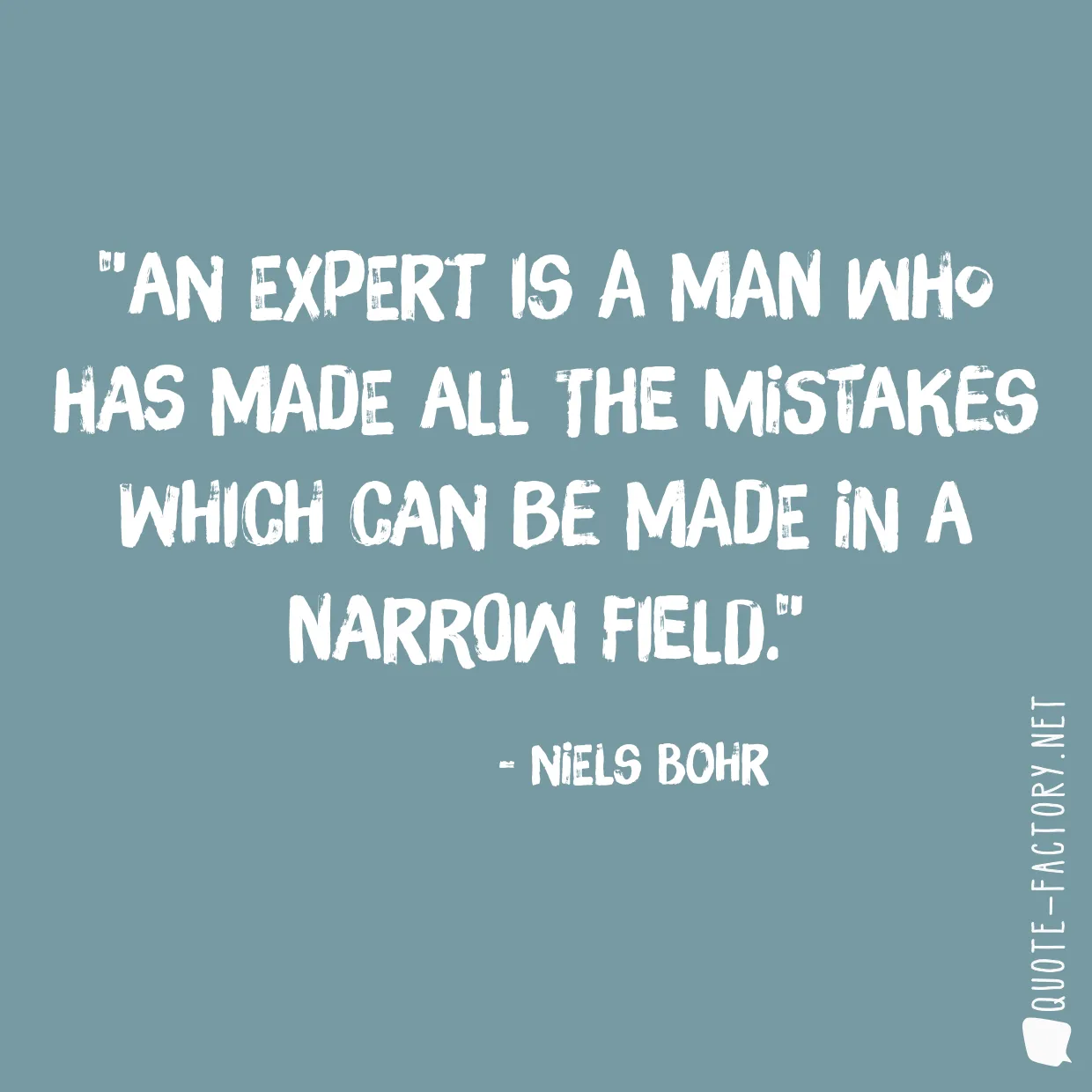 An expert is a man who has made all the mistakes which can be made in a narrow field.