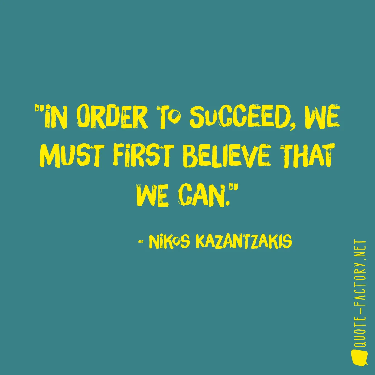 In order to succeed, we must first believe that we can.