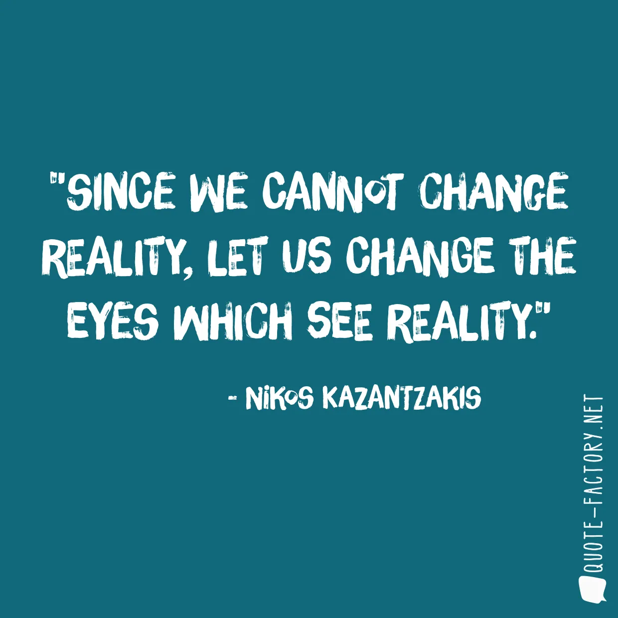 Since we cannot change reality, let us change the eyes which see reality.