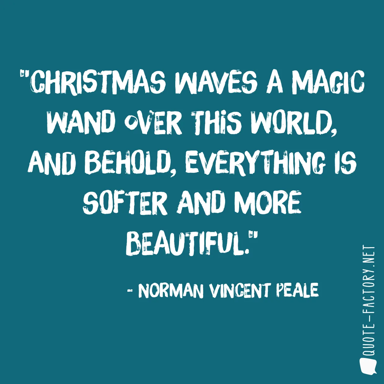 Christmas waves a magic wand over this world, and behold, everything is softer and more beautiful.