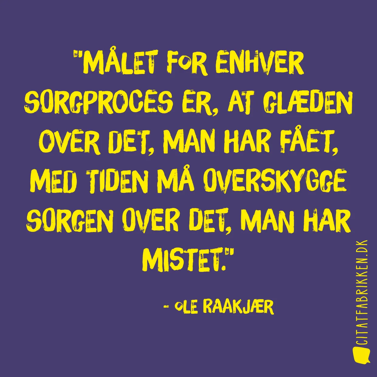 Målet for enhver sorgproces er, at glæden over det, man har fået, med tiden må overskygge sorgen over det, man har mistet.