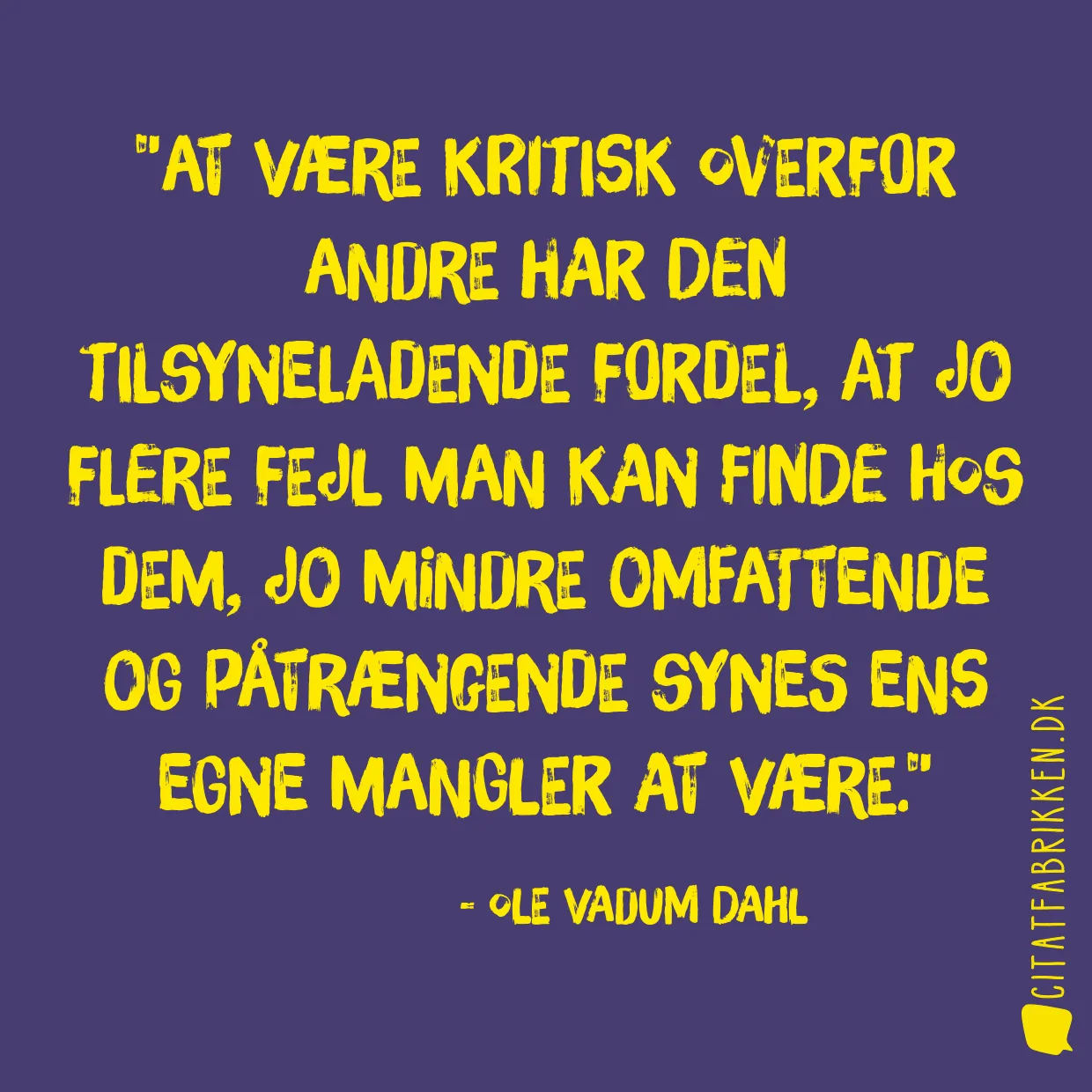 At være kritisk overfor andre har den tilsyneladende fordel, at jo flere fejl man kan finde hos dem, jo mindre omfattende og påtrængende synes ens egne mangler at være.