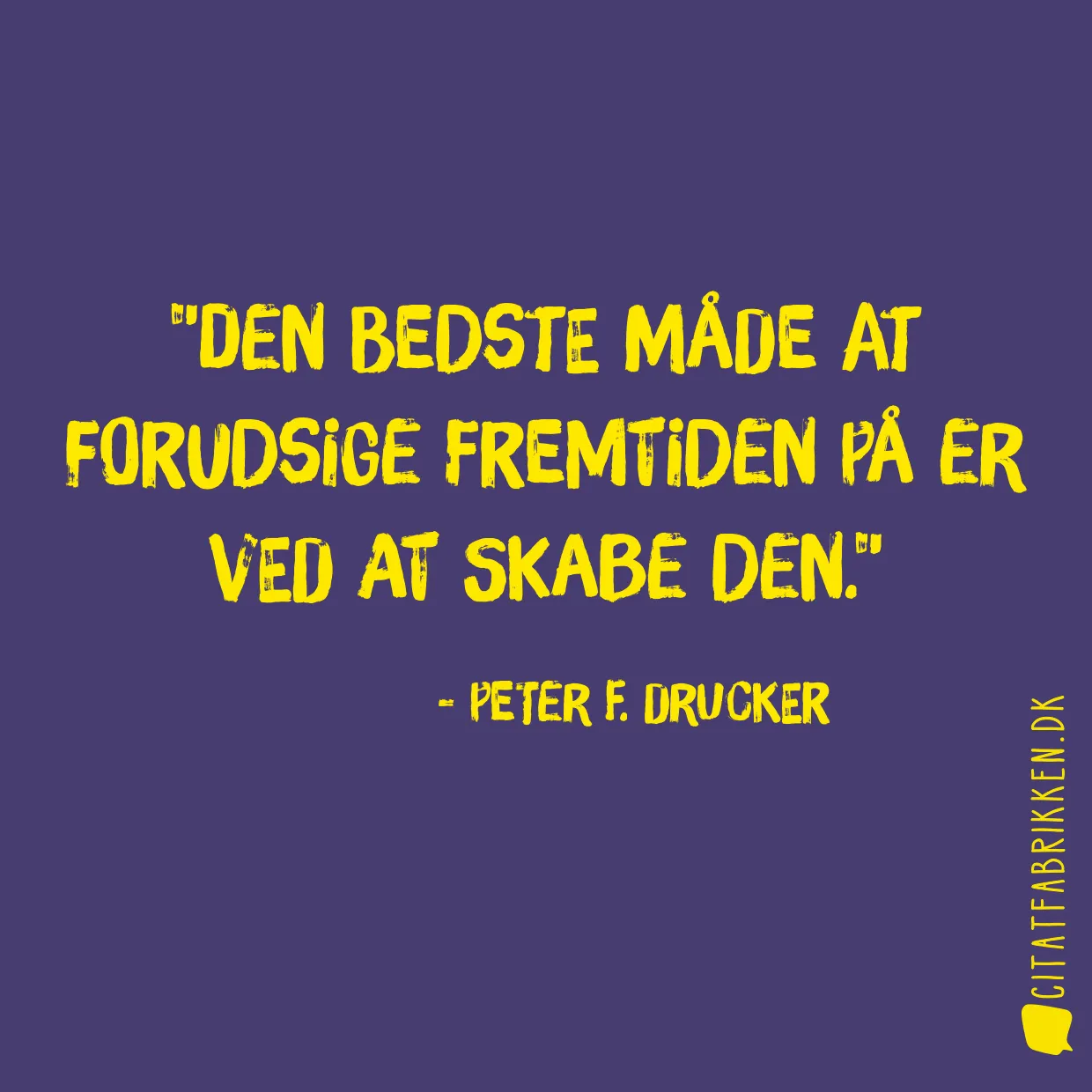 Den bedste måde at forudsige fremtiden på er ved at skabe den.