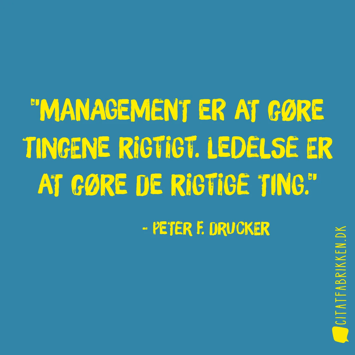 Management er at gøre tingene rigtigt. Ledelse er at gøre de rigtige ting.