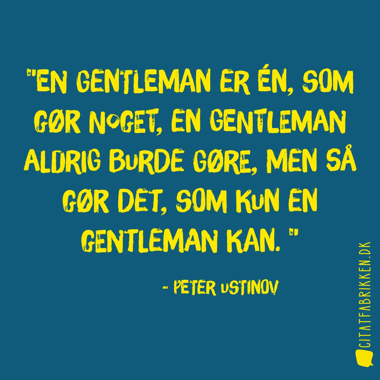 En gentleman er én, som gør noget, en gentleman aldrig burde gøre, men så gør det, som kun en gentleman kan. 
