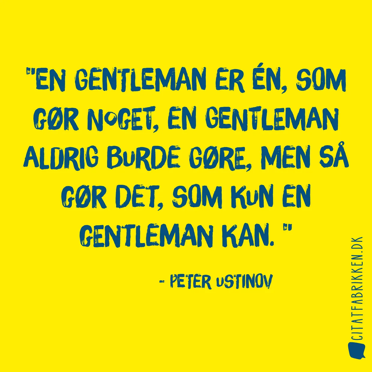 En gentleman er én, som gør noget, en gentleman aldrig burde gøre, men så gør det, som kun en gentleman kan. 