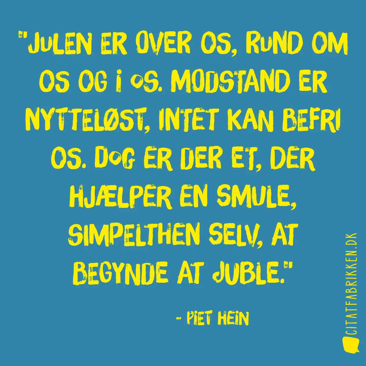 Julen er over os, rund om os og i os. modstand er nytteløst, intet kan befri os. Dog er der et, der hjælper en smule, simpelthen selv, at begynde at juble.