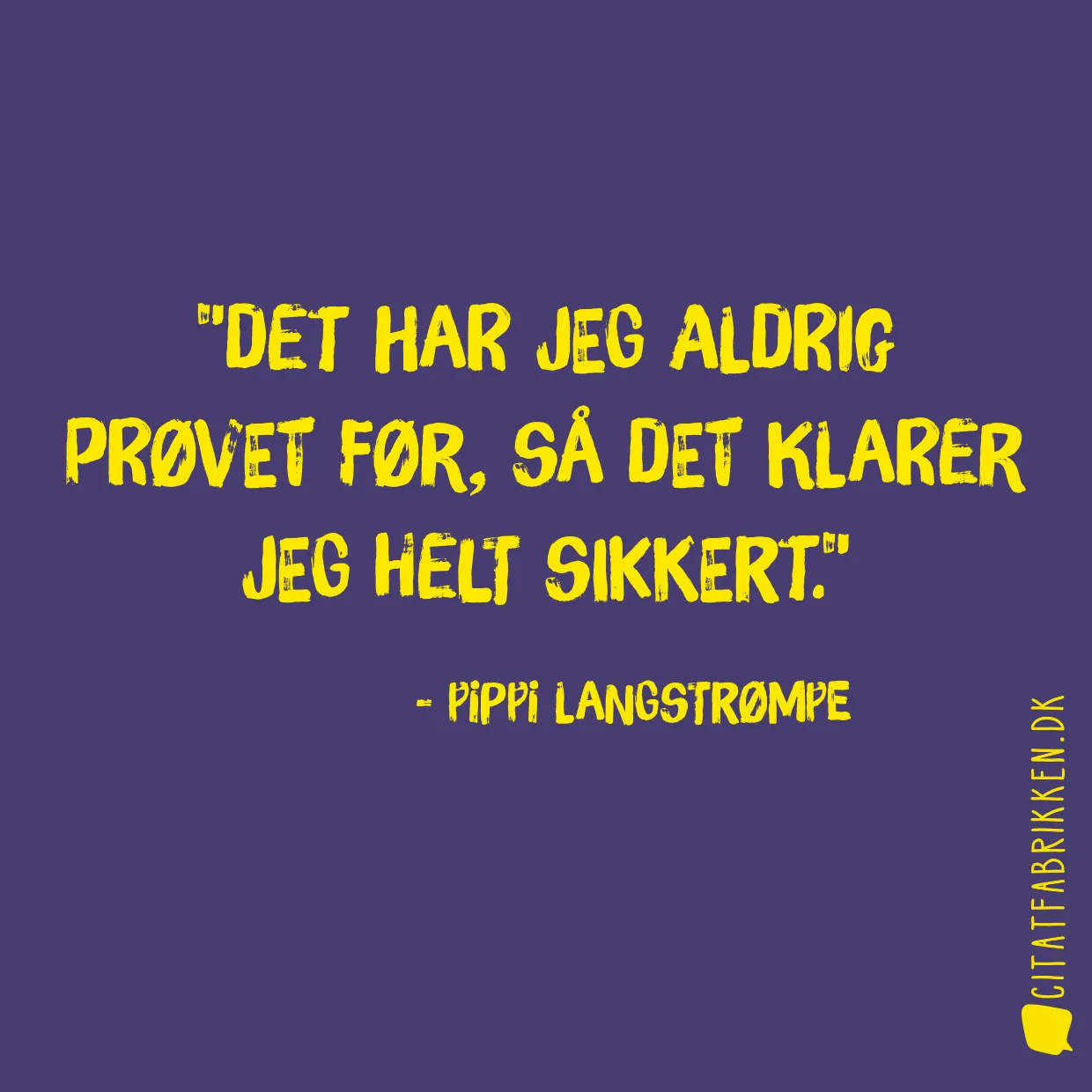 Det har jeg aldrig prøvet før, så det klarer jeg helt sikkert.