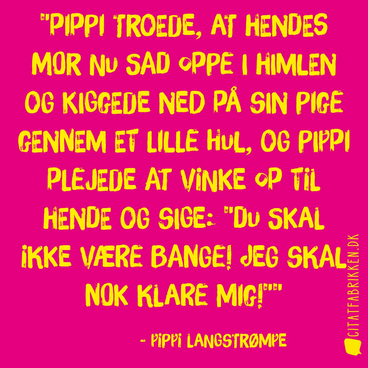 Pippi troede, at hendes mor nu sad oppe i himlen og kiggede ned på sin pige gennem et lille hul, og Pippi plejede at vinke op til hende og sige: 