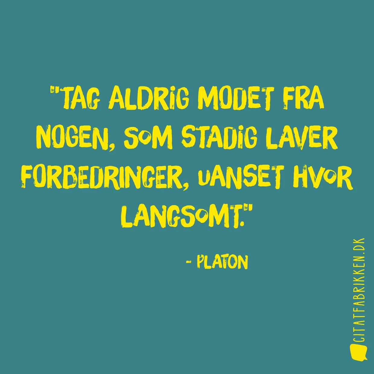 Tag aldrig modet fra nogen, som stadig laver forbedringer, uanset hvor langsomt.