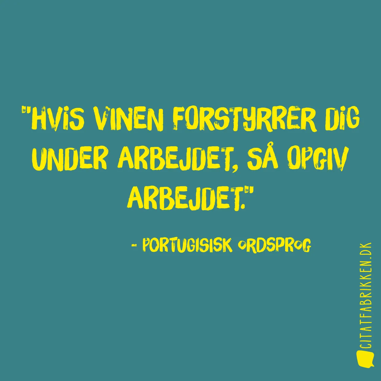 Hvis vinen forstyrrer dig under arbejdet, så opgiv arbejdet.