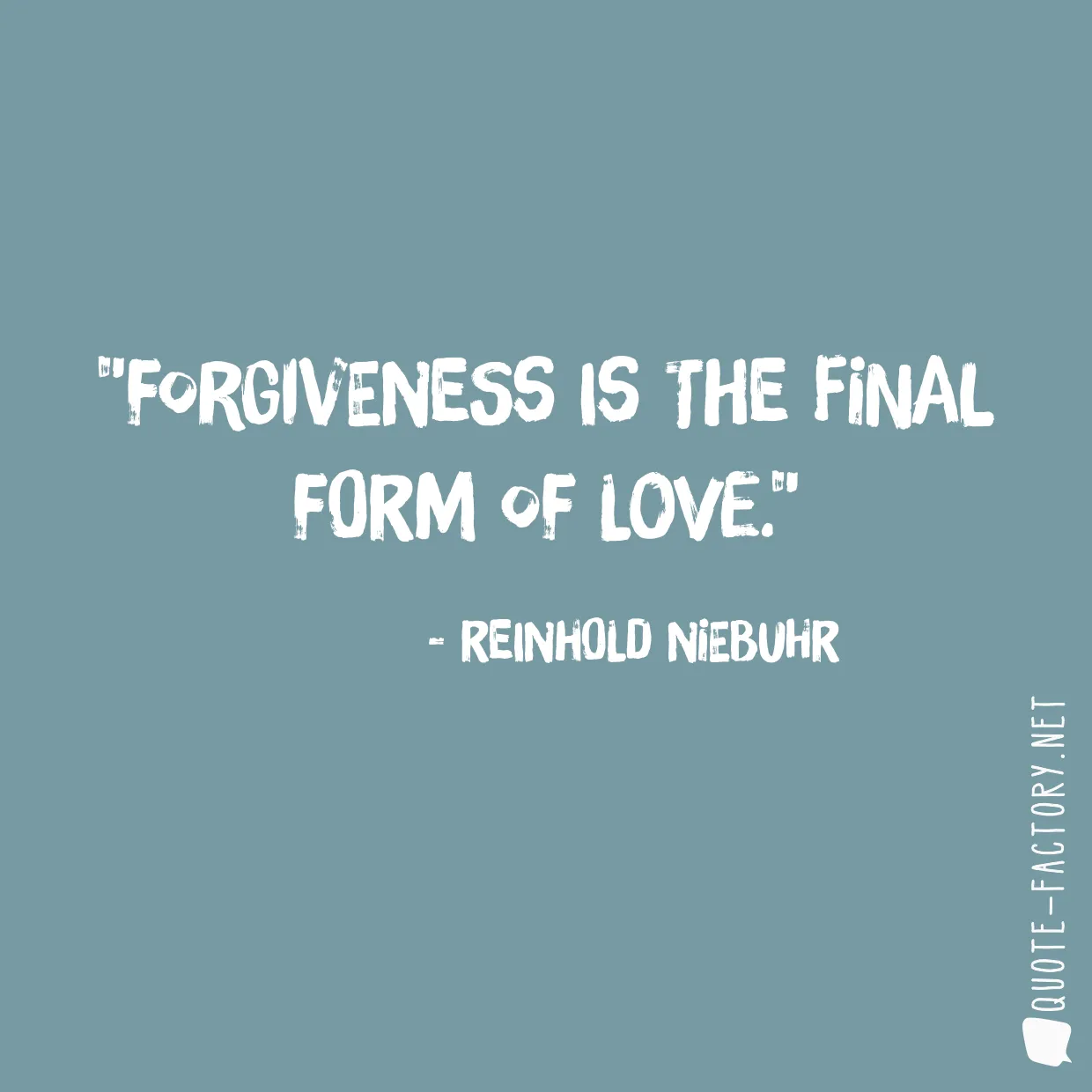 Forgiveness is the final form of love.