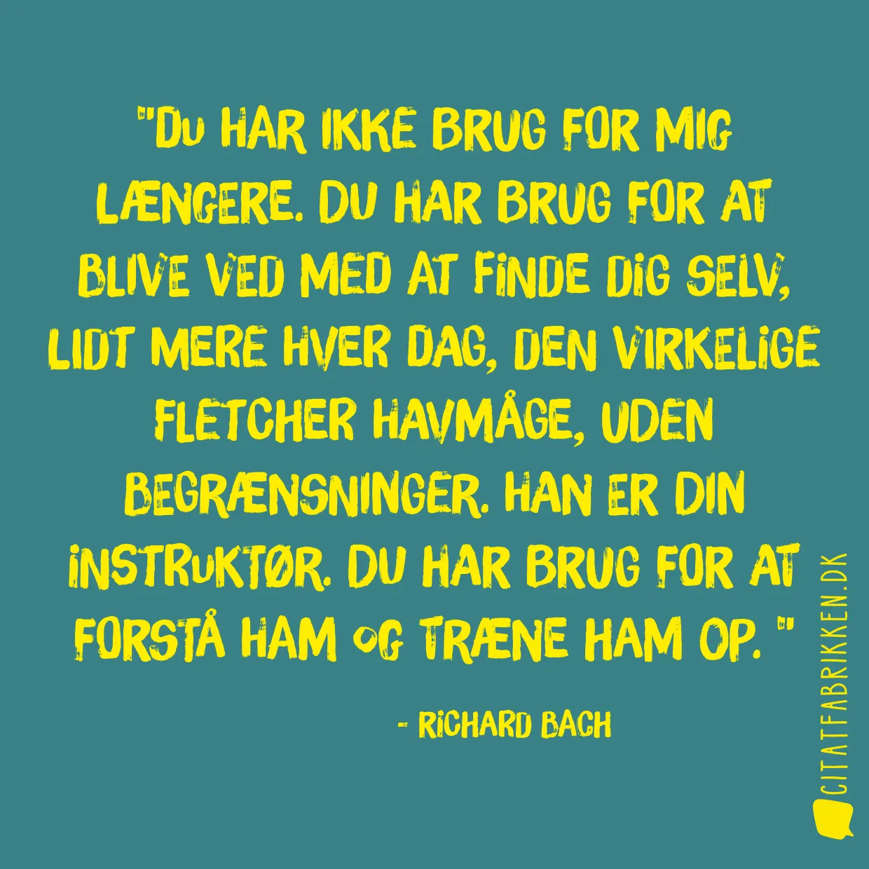 Du har ikke brug for mig længere. Du har brug for at blive ved med at finde dig selv, lidt mere hver dag, den virkelige Fletcher Havmåge, uden begrænsninger. Han er din instruktør. Du har brug for at forstå ham og træne ham op. 