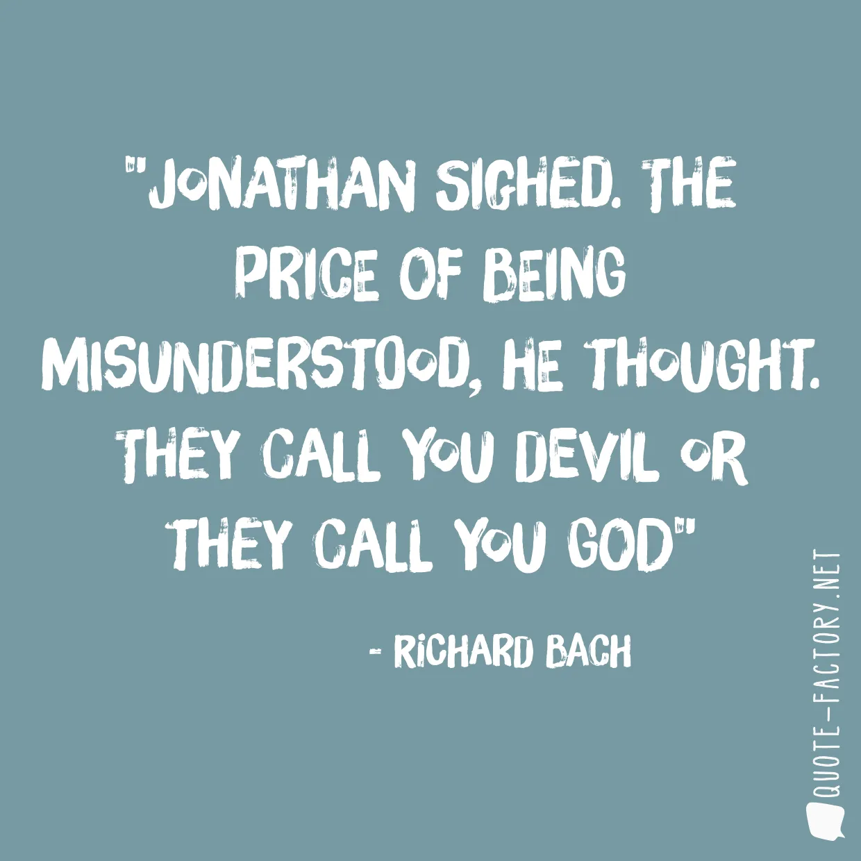 Jonathan sighed. The price of being misunderstood, he thought. They call you devil or they call you god