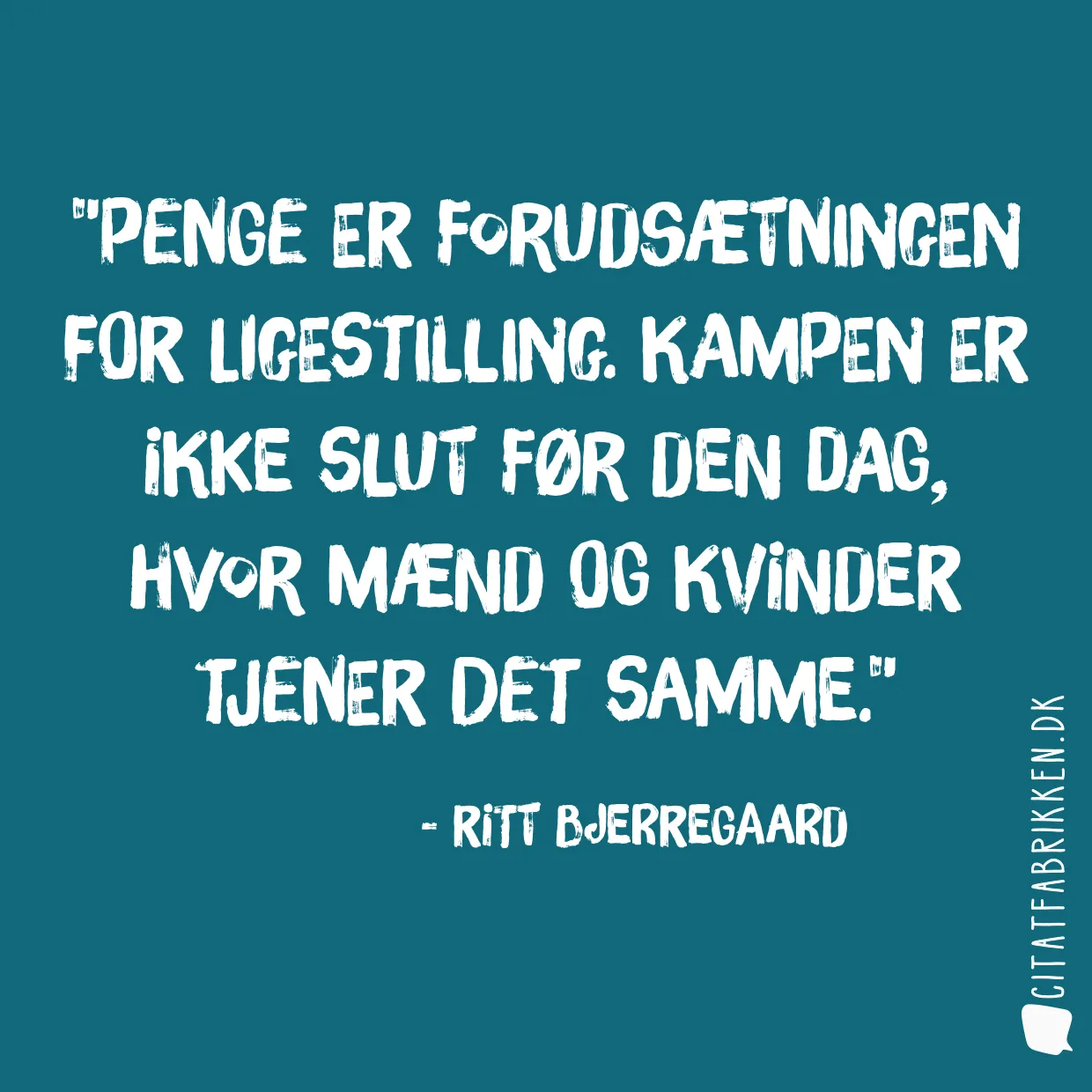 Penge er forudsætningen for ligestilling. Kampen er ikke slut før den dag, hvor mænd og kvinder tjener det samme.