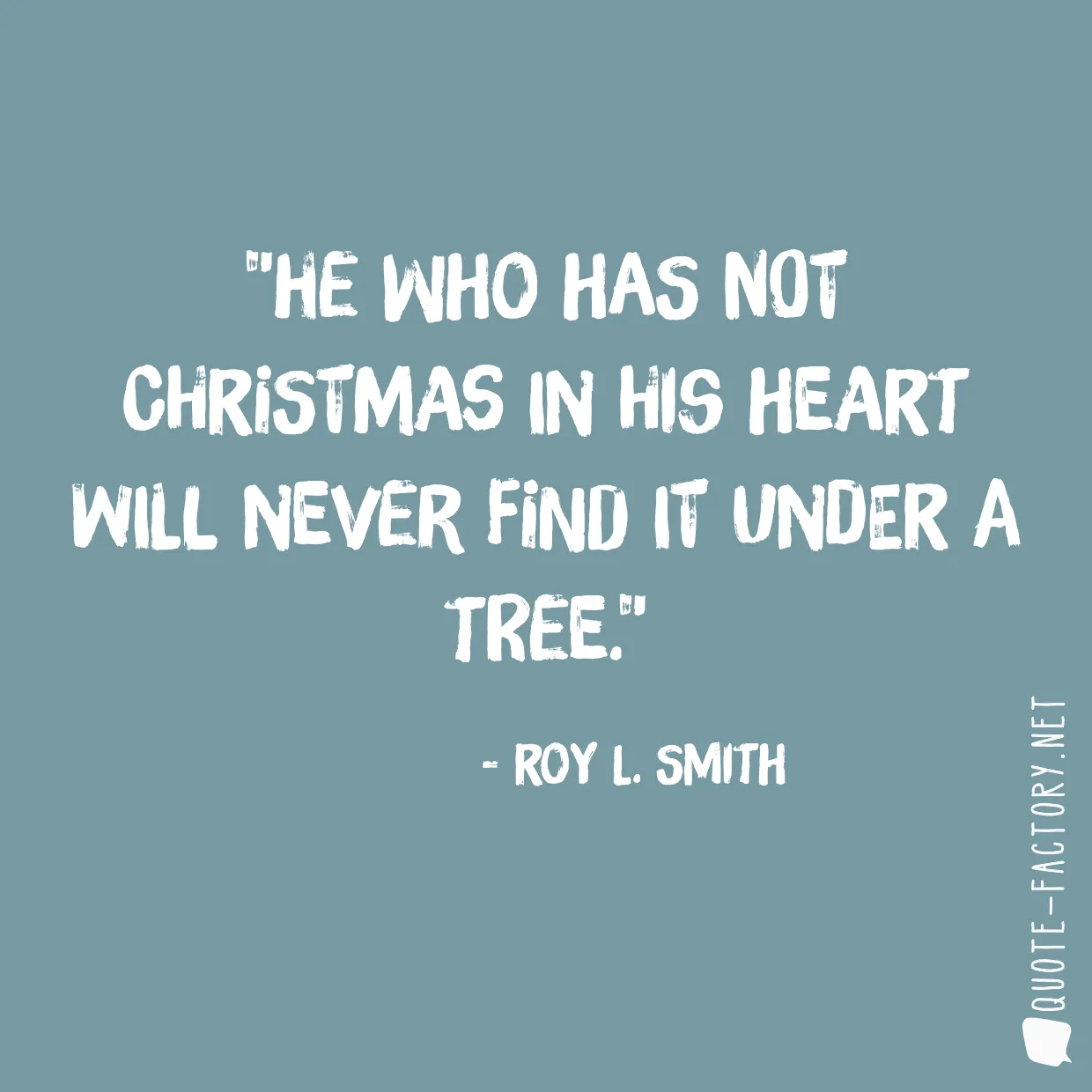 He who has not Christmas in his heart will never find it under a tree.