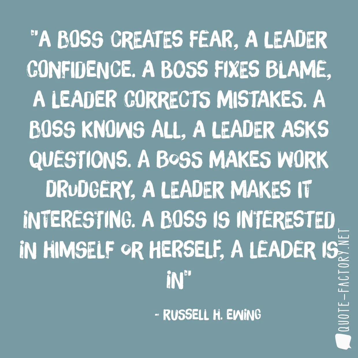 A boss creates fear, a leader confidence. A boss fixes blame, a leader corrects mistakes. A boss knows all, a leader asks questions. A boss makes work drudgery, a leader makes it interesting. A boss is interested in himself or herself, a leader is in