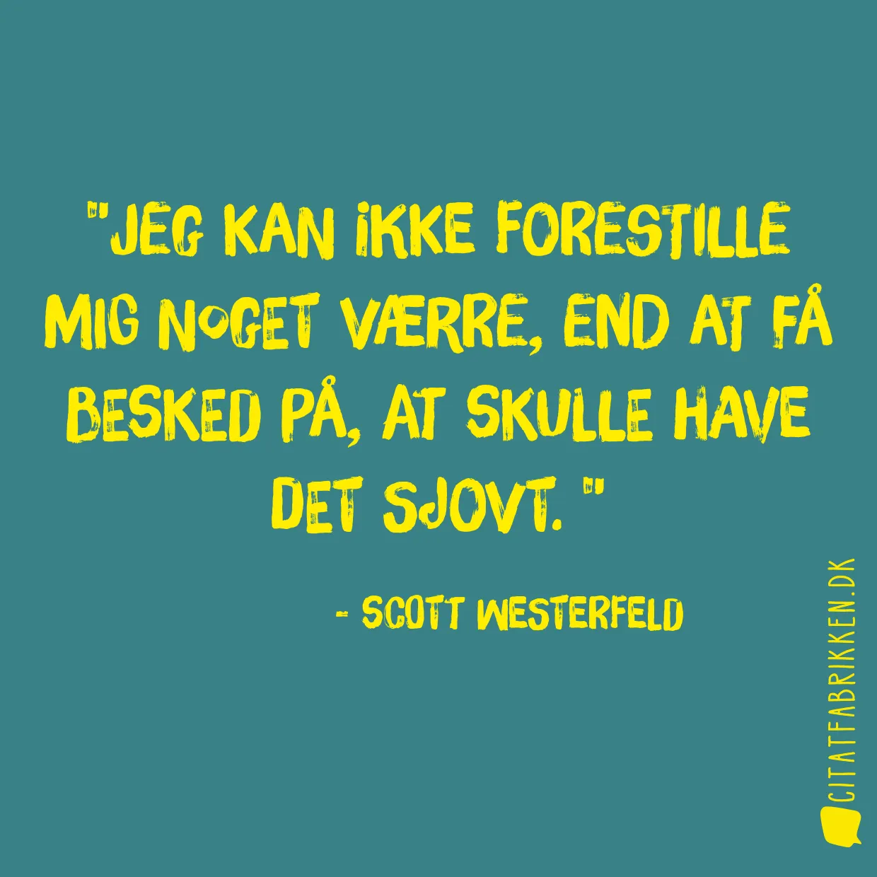 Jeg kan ikke forestille mig noget værre, end at få besked på, at skulle have det sjovt. 