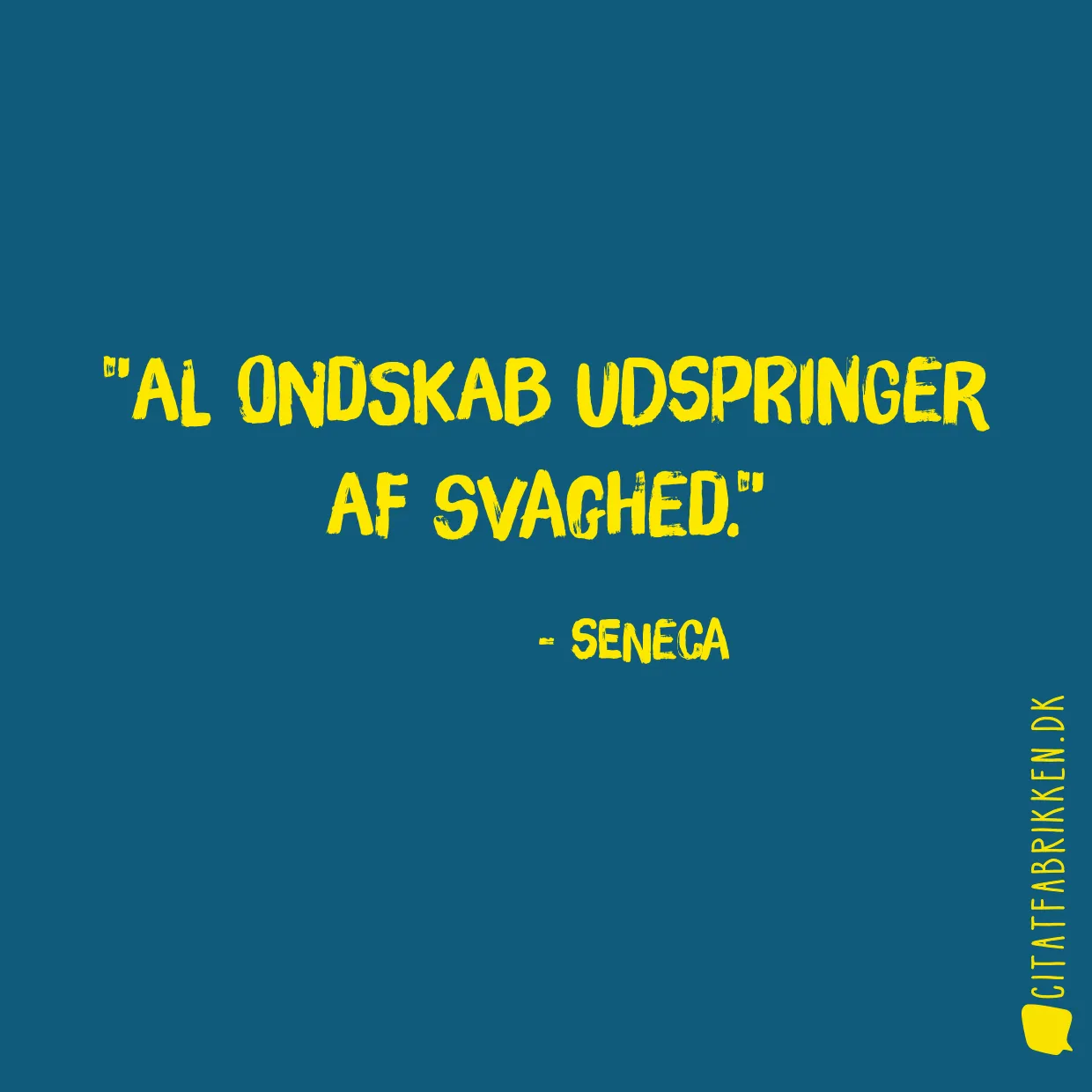 Al ondskab udspringer af svaghed.