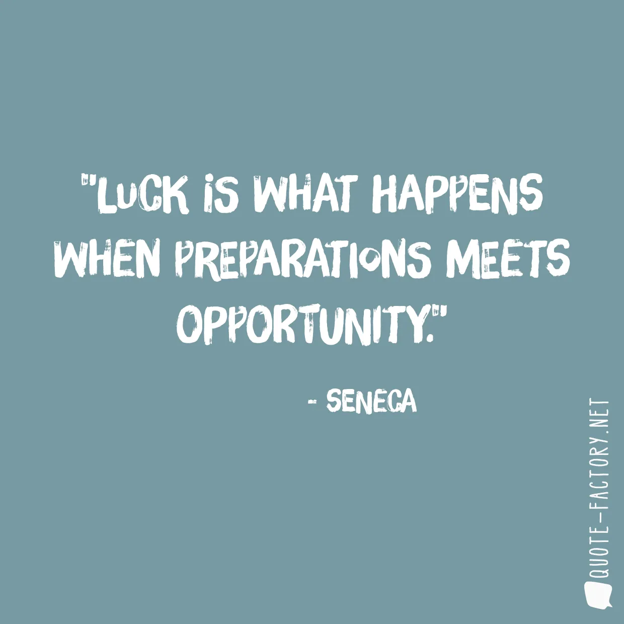 Luck is what happens when preparations meets opportunity.