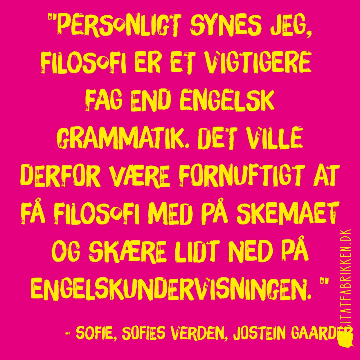 Personligt synes jeg, filosofi er et vigtigere  fag end engelsk grammatik. Det ville derfor være fornuftigt at få filosofi med på skemaet og skære lidt ned på engelskundervisningen. 