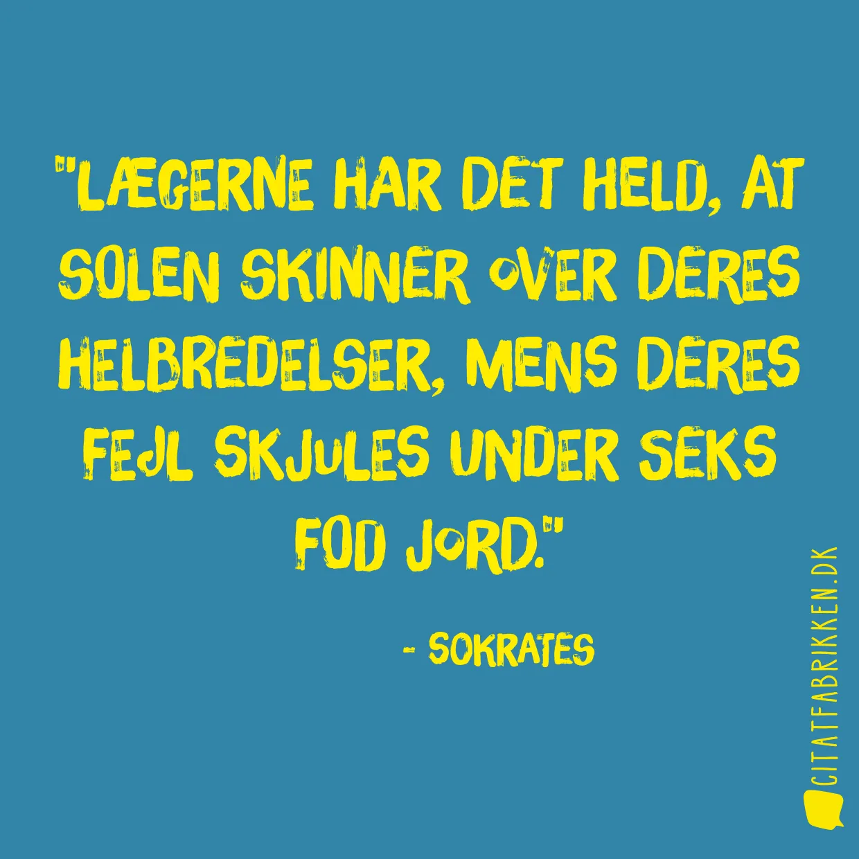 Lægerne har det held, at solen skinner over deres helbredelser, mens deres fejl skjules under seks fod jord.