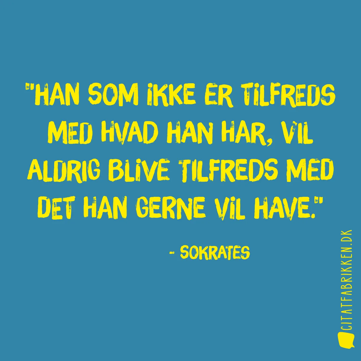 Han som ikke er tilfreds med hvad han har, vil aldrig blive tilfreds med det han gerne vil have.