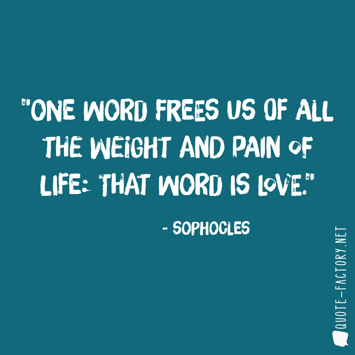 One word frees us of all the weight and pain of life: That word is love.