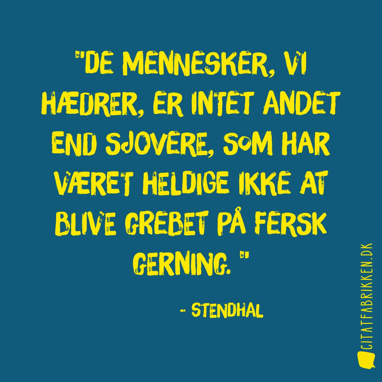 De mennesker, vi hædrer, er intet andet end sjovere, som har været heldige ikke at blive grebet på fersk gerning. 