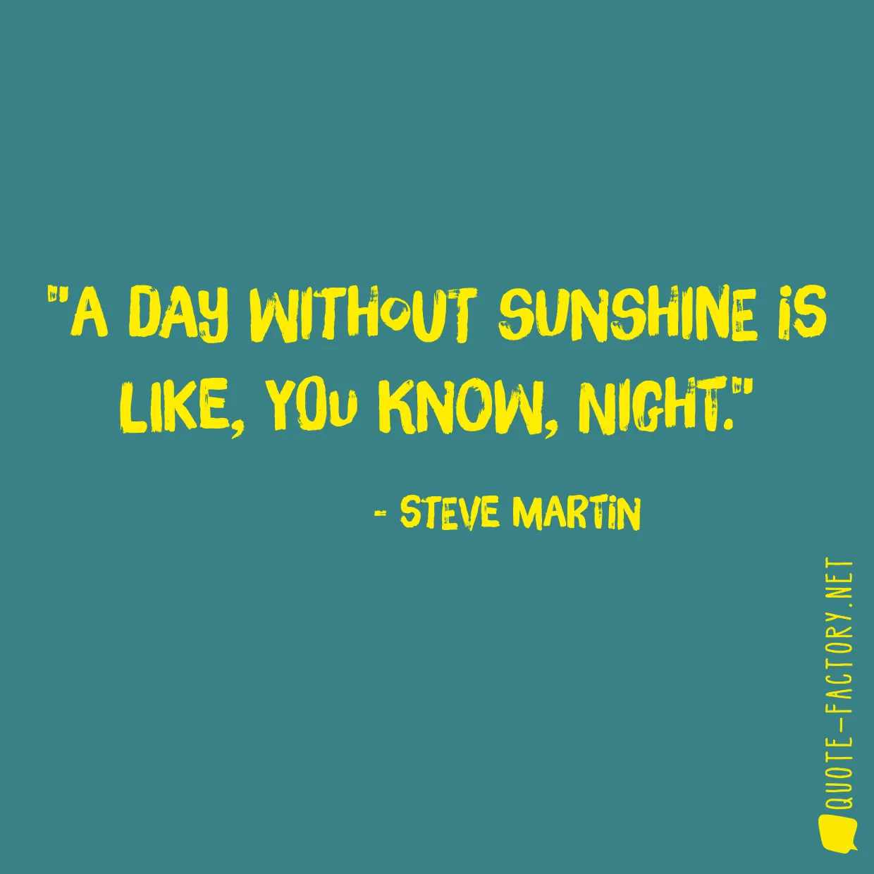 A day without sunshine is like, you know, night.