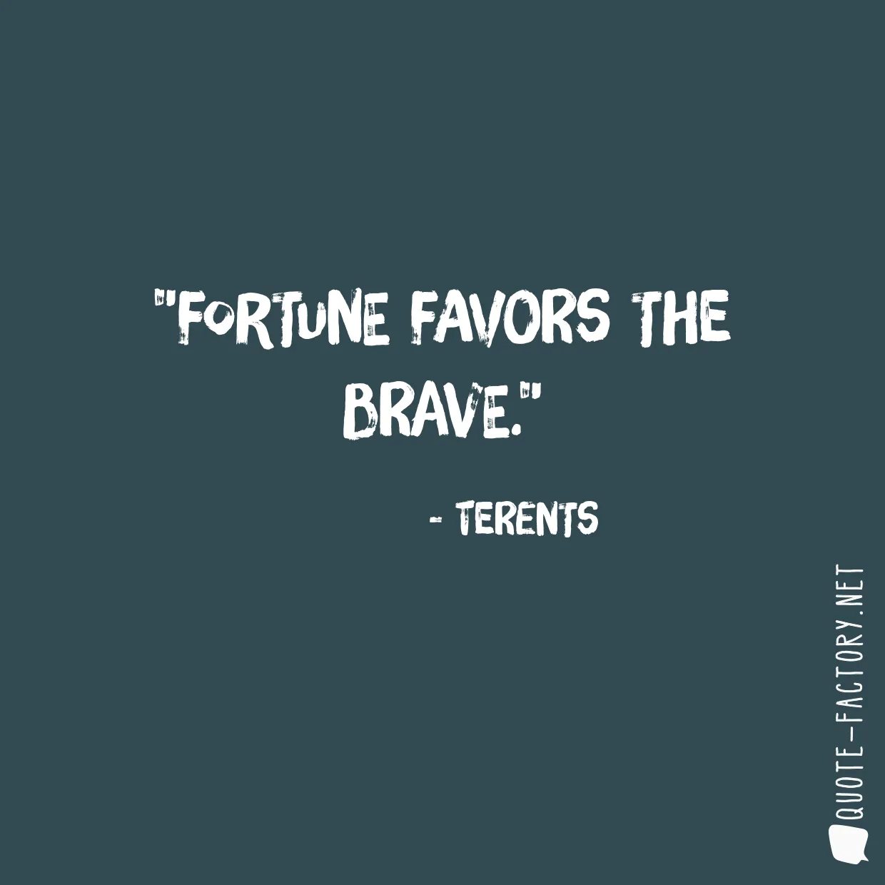 Fortune favors the brave.