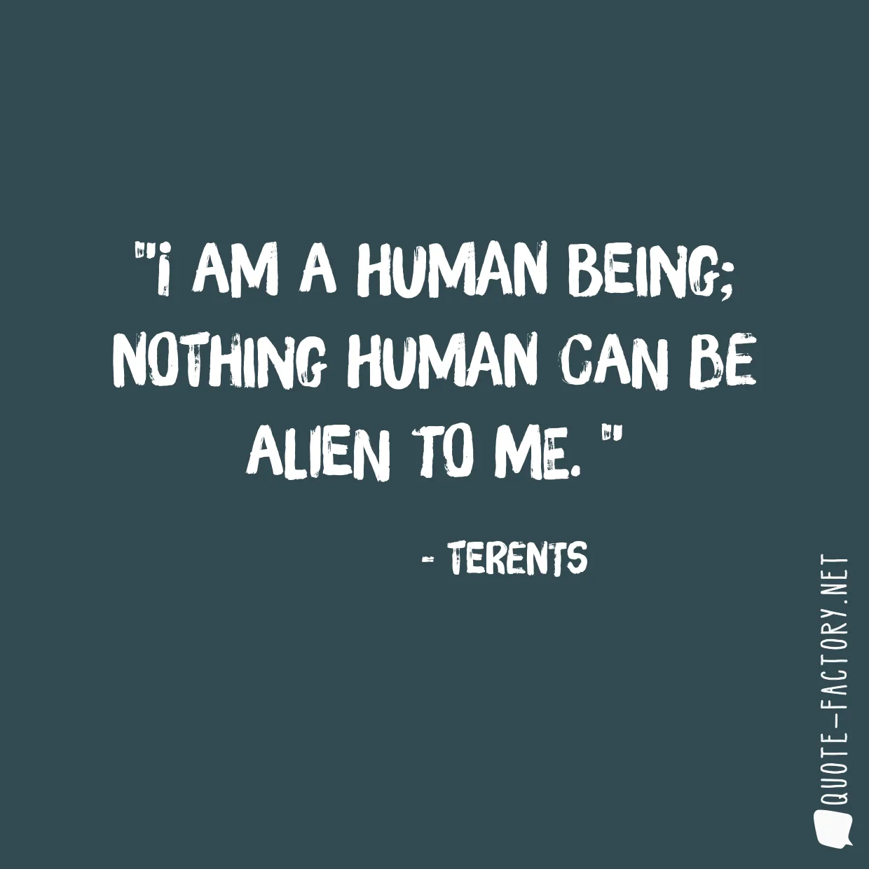 I am a human being; nothing human can be alien to me. 