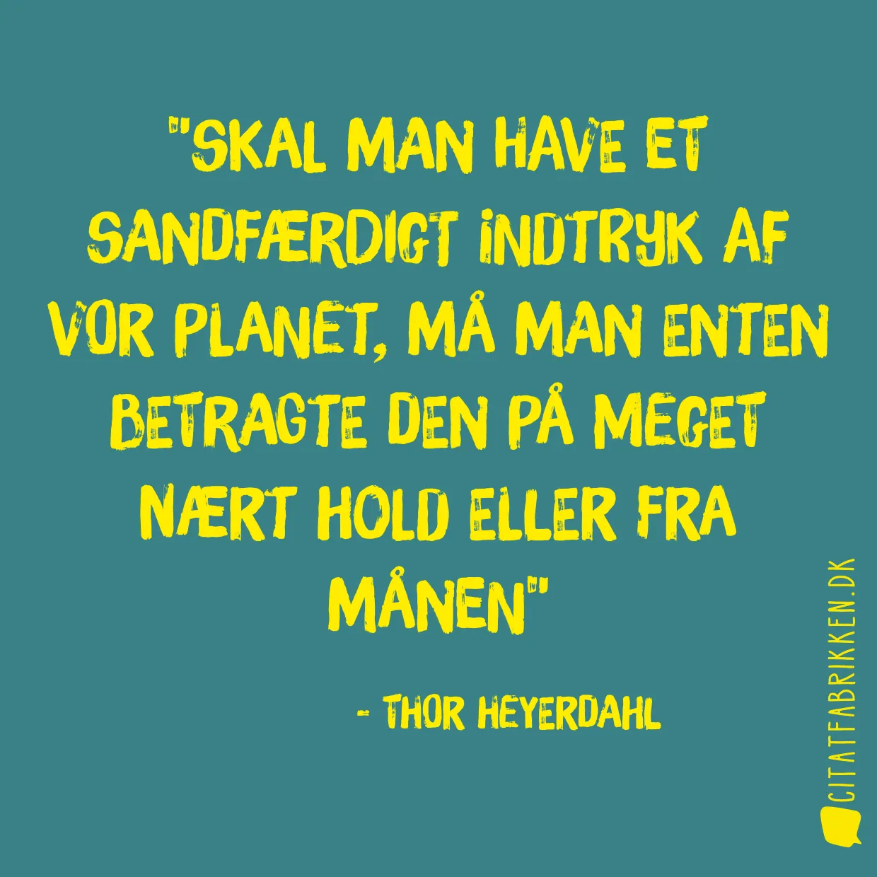 Skal man have et sandfærdigt indtryk af vor planet, må man enten betragte den på meget nært hold eller fra månen