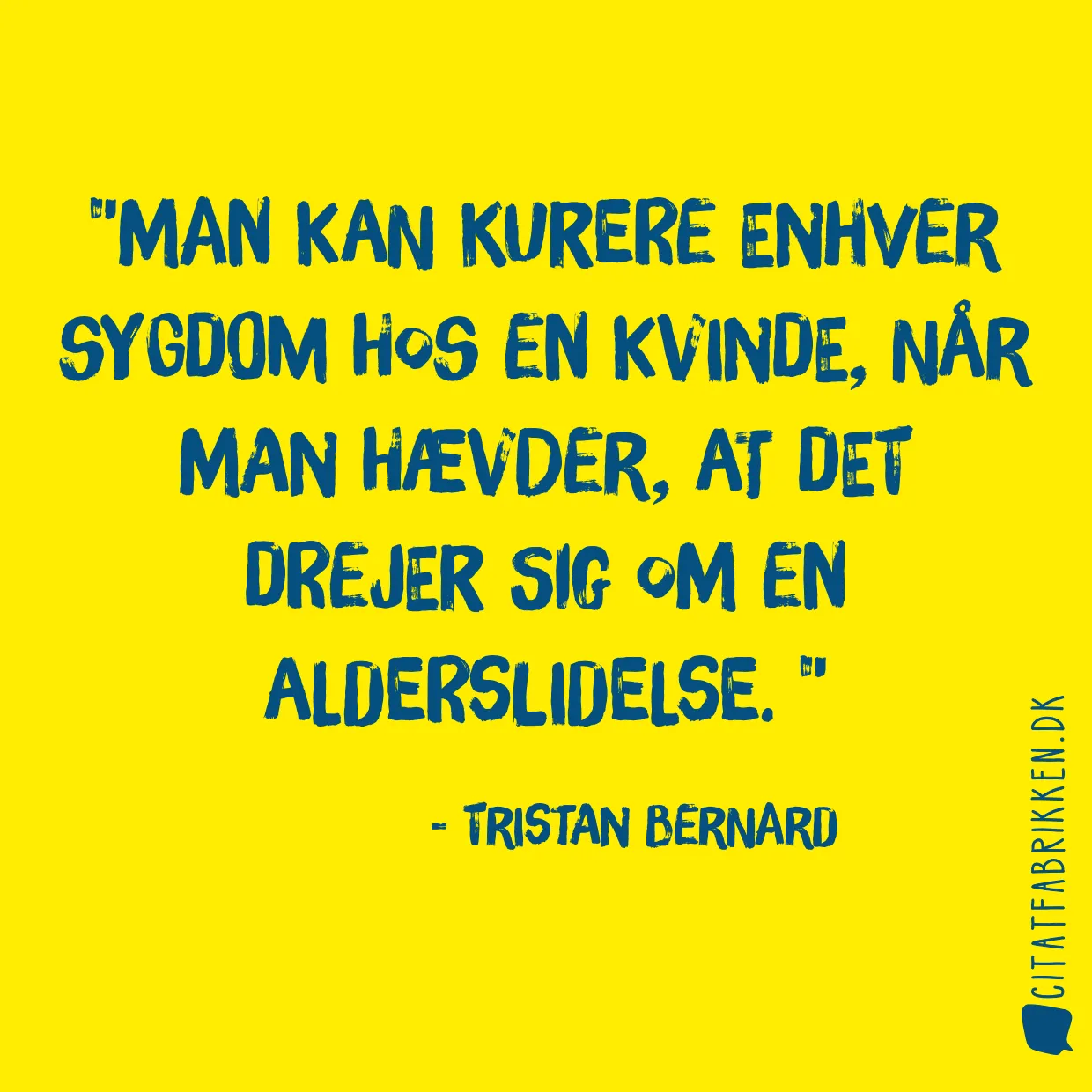 Man kan kurere enhver sygdom hos en kvinde, når man hævder, at det drejer sig om en alderslidelse. 