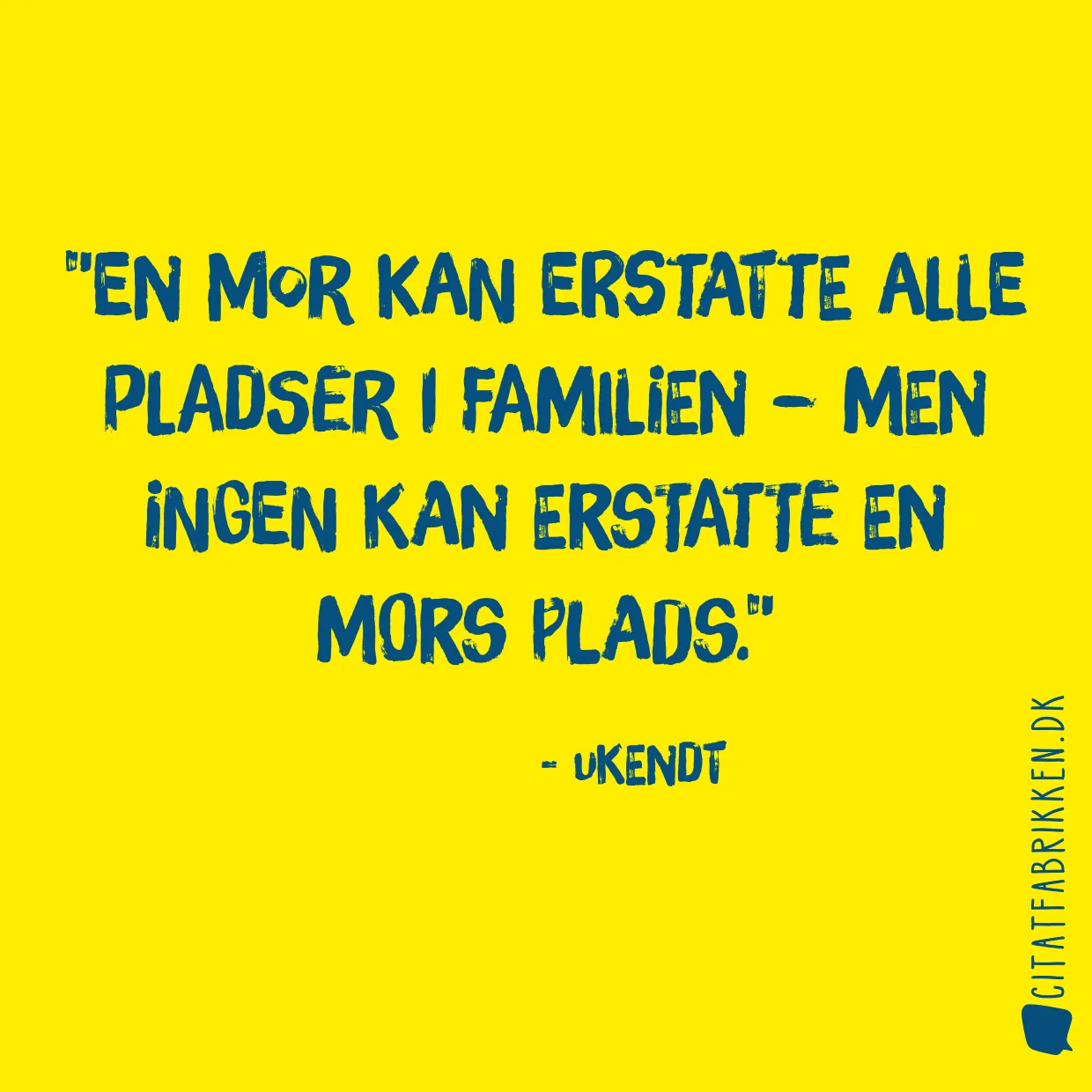 En mor kan erstatte alle pladser i familien – men ingen kan erstatte en mors plads.