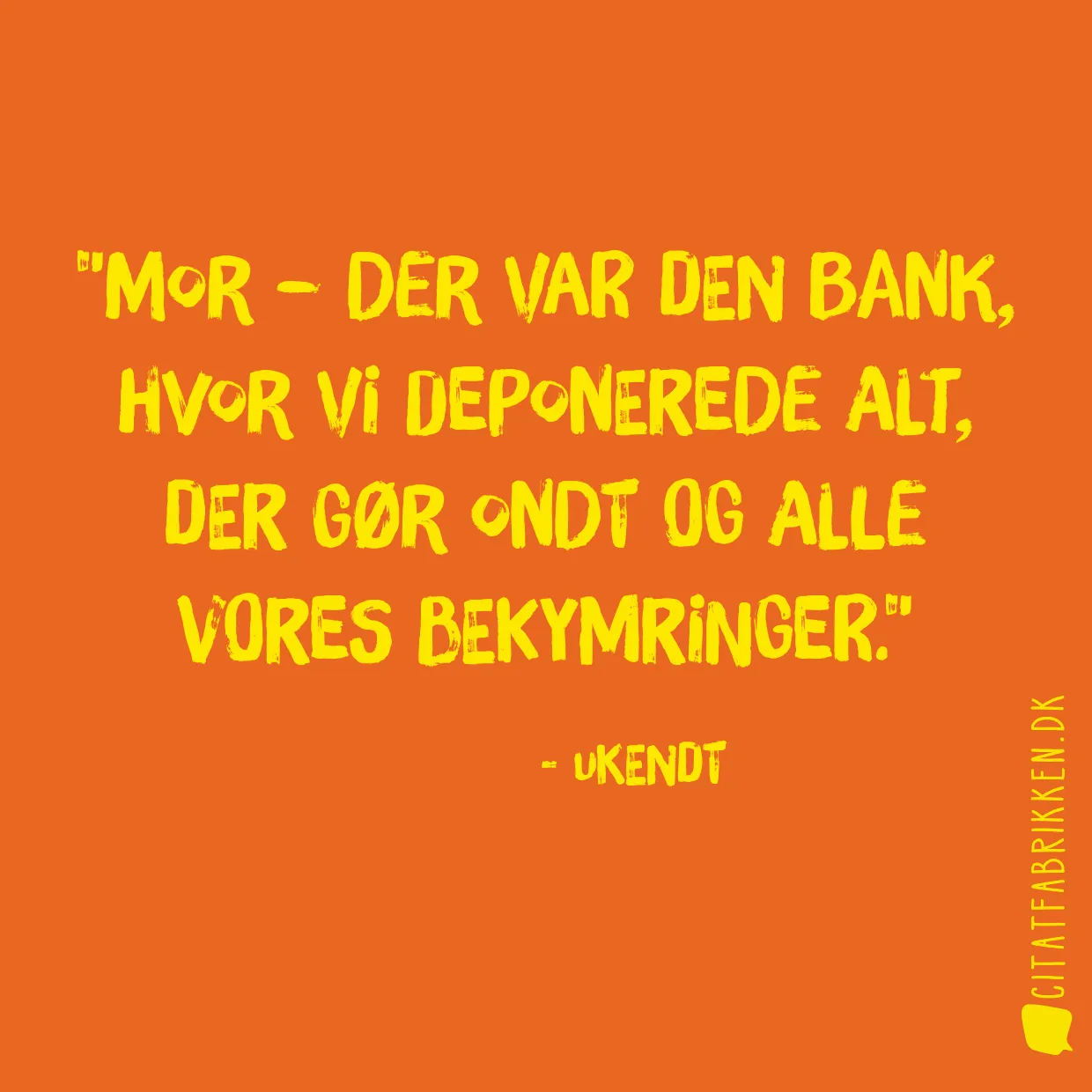 Mor – der var den bank, hvor vi deponerede alt, der gør ondt og alle vores bekymringer.