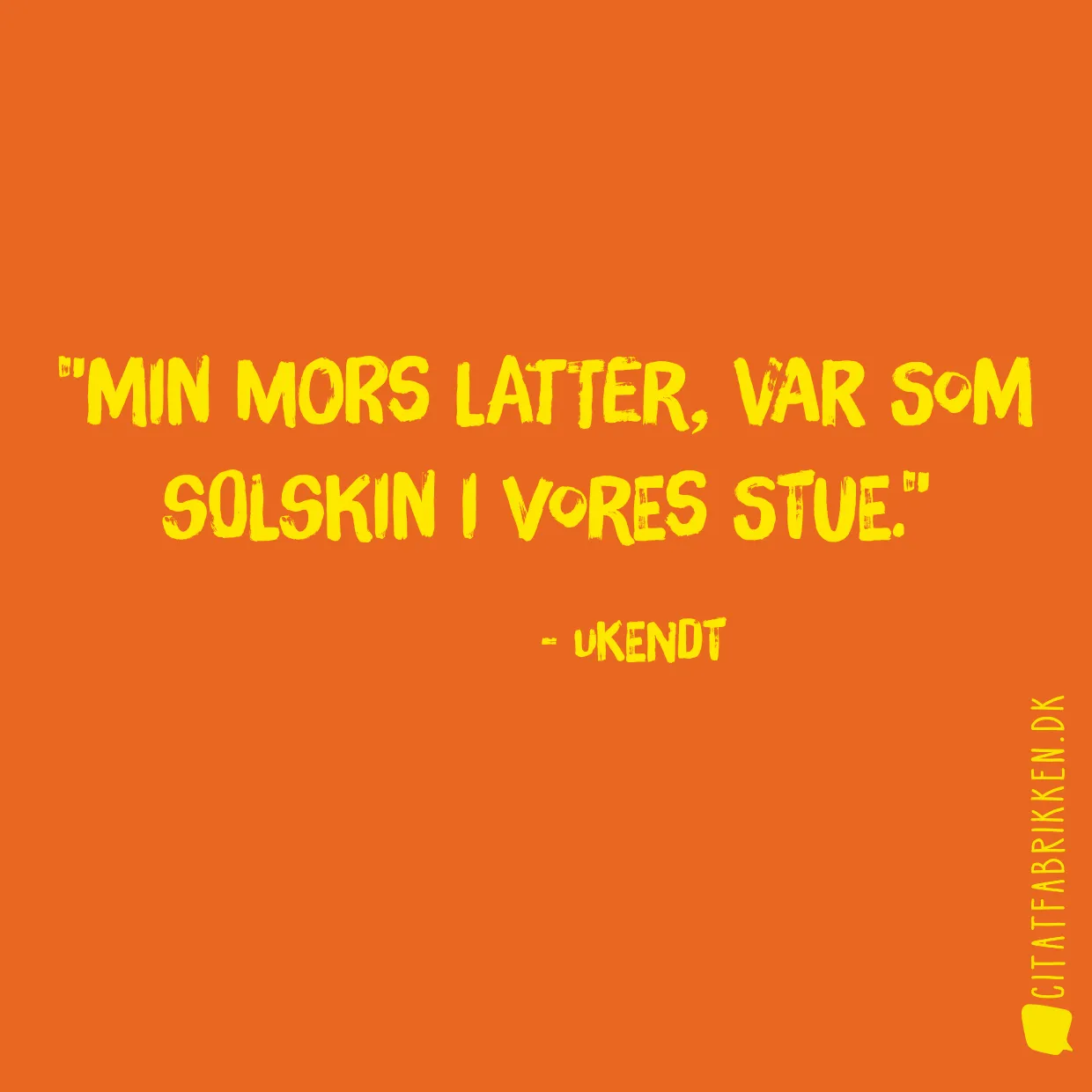 Min mors latter, var som solskin i vores stue.