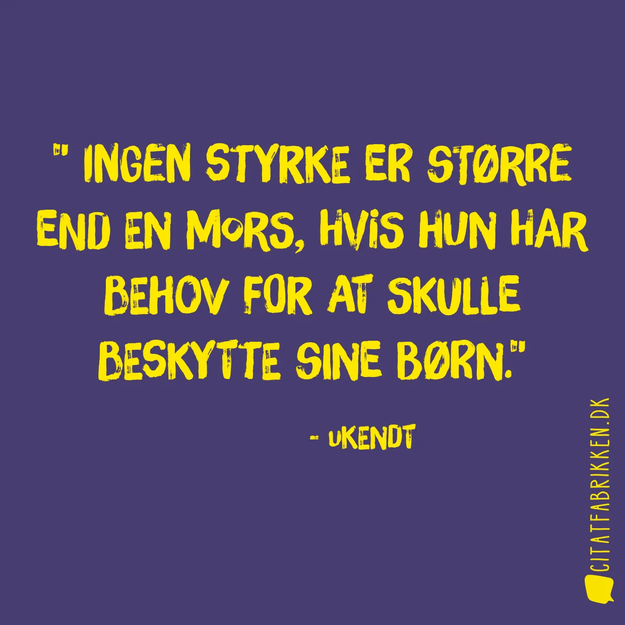  Ingen styrke er større end en mors, hvis hun har behov for at skulle beskytte sine børn.