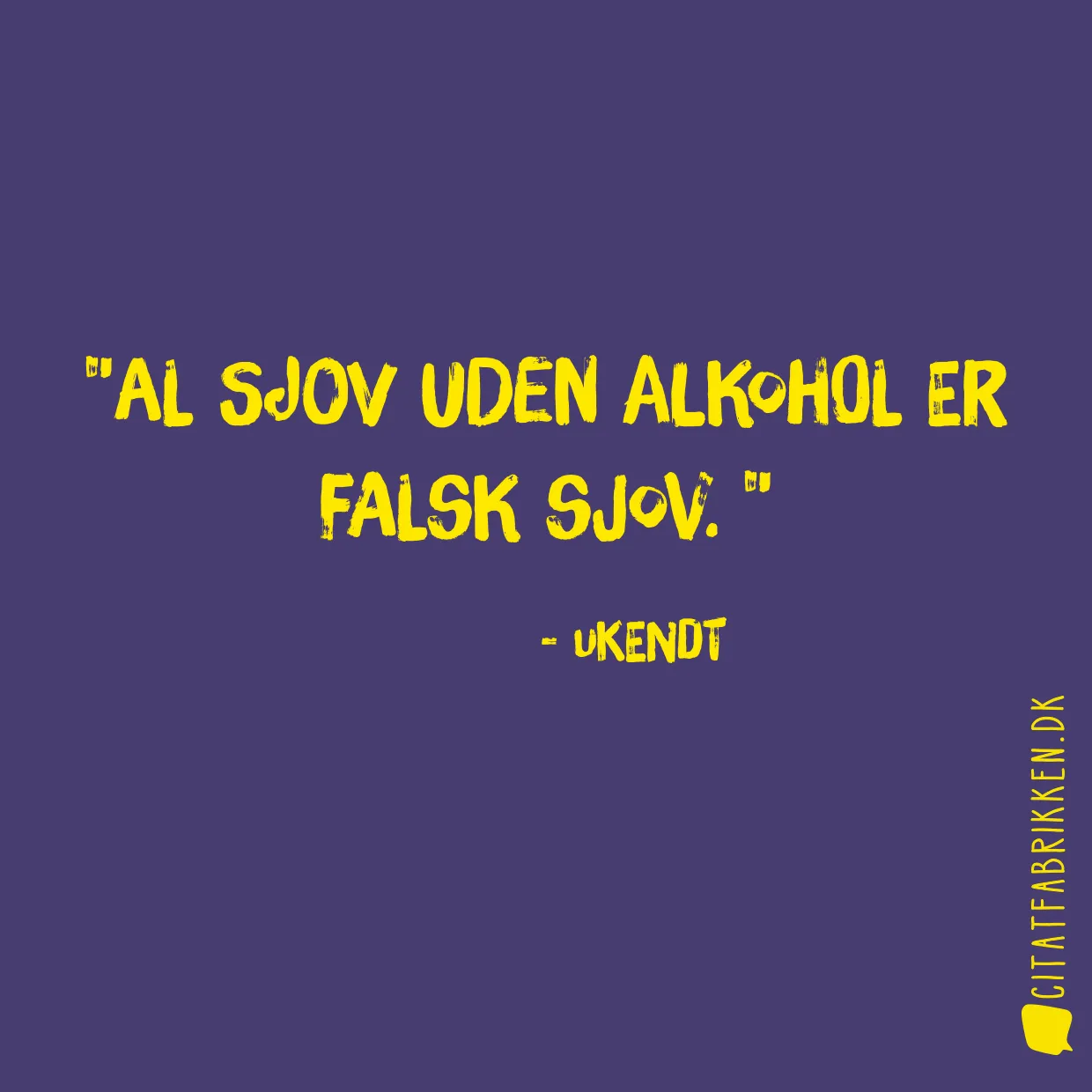 Al sjov uden alkohol er falsk sjov. 