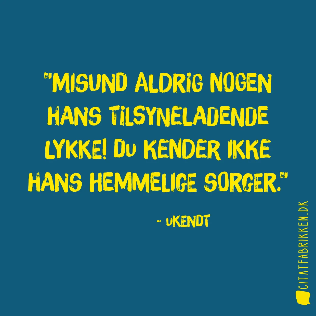 Misund aldrig nogen hans tilsyneladende lykke! Du kender ikke hans hemmelige sorger.