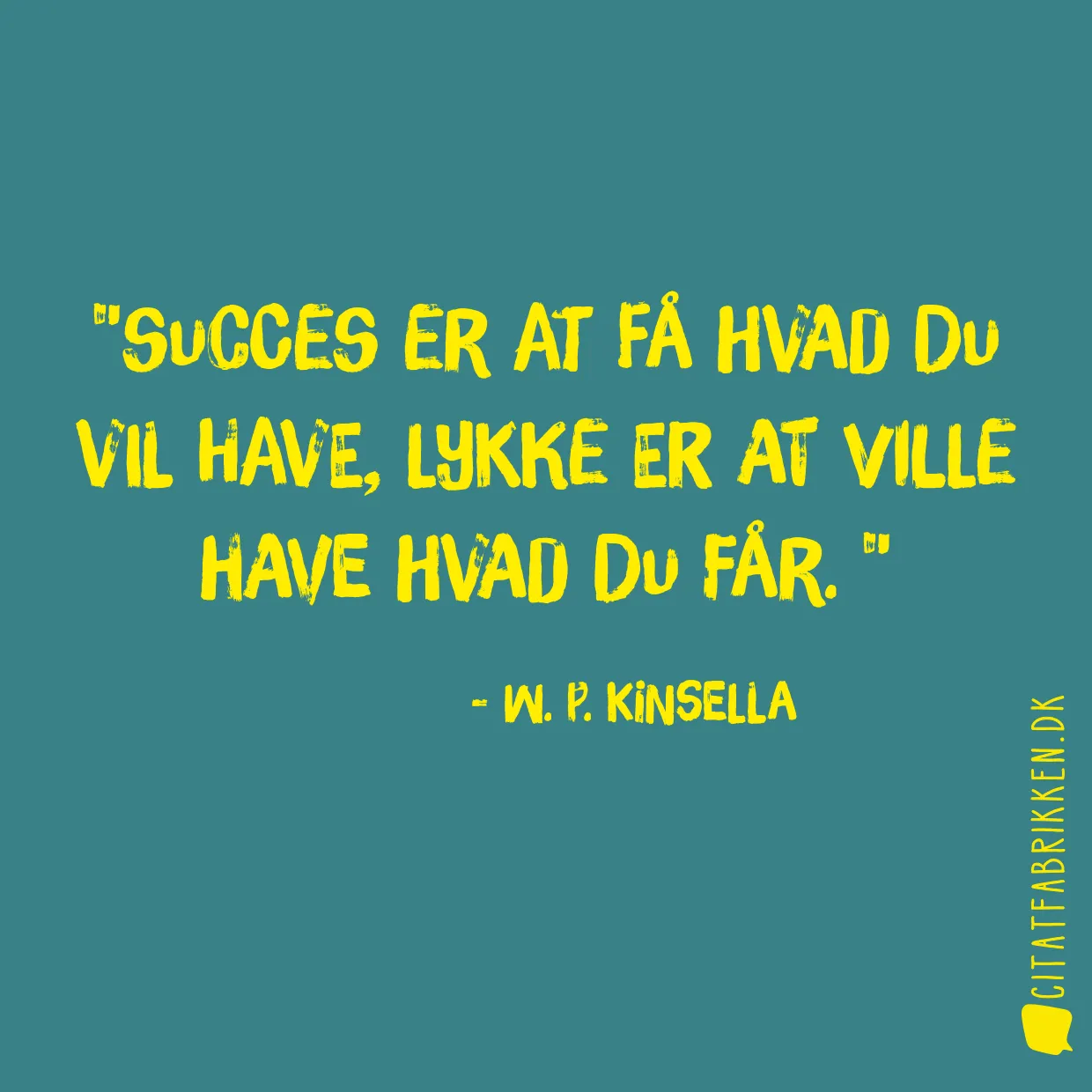 Succes er at få hvad du vil have, lykke er at ville have hvad du får. 