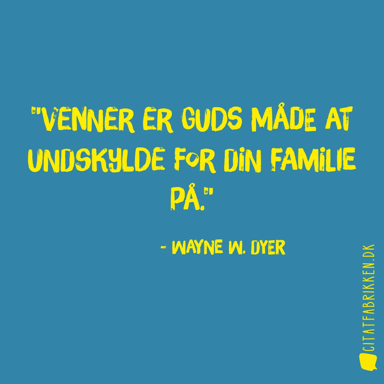 Venner er Guds måde at undskylde for din familie på.