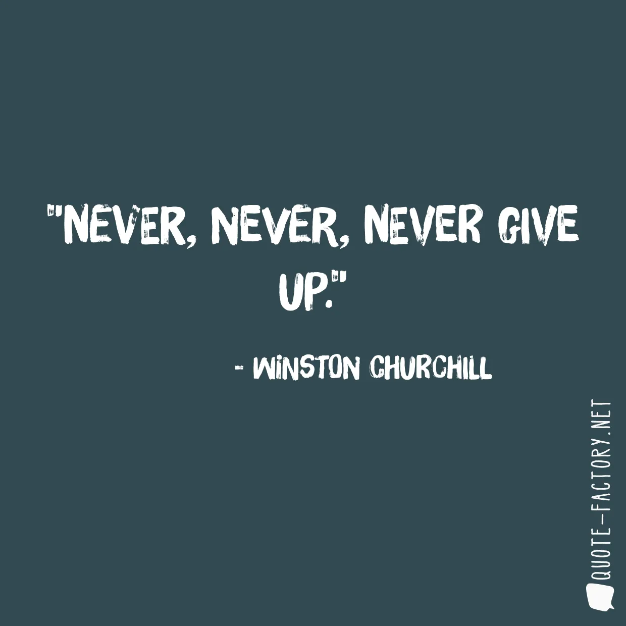 Never, never, never give up.