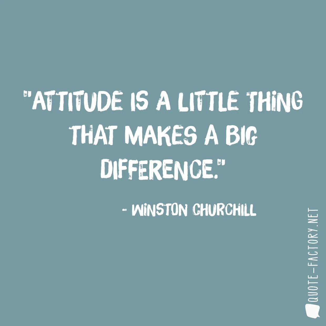 Attitude is a little thing that makes a big difference.