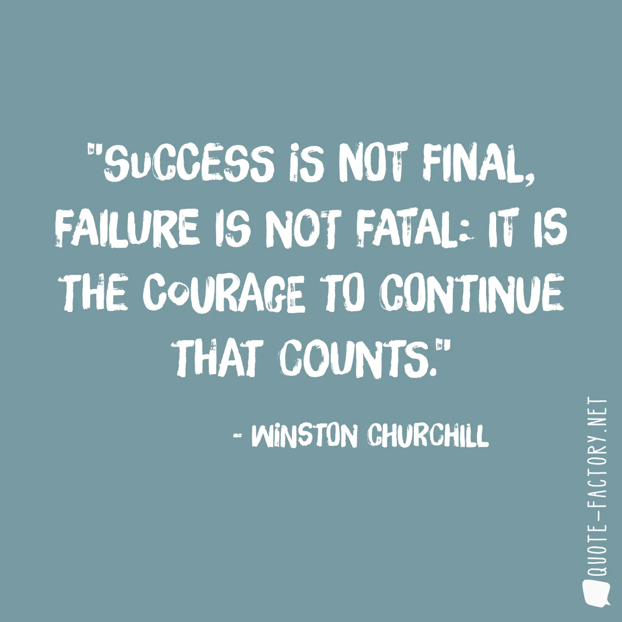 Success is not final, failure is not fatal: it is the courage to continue that counts.