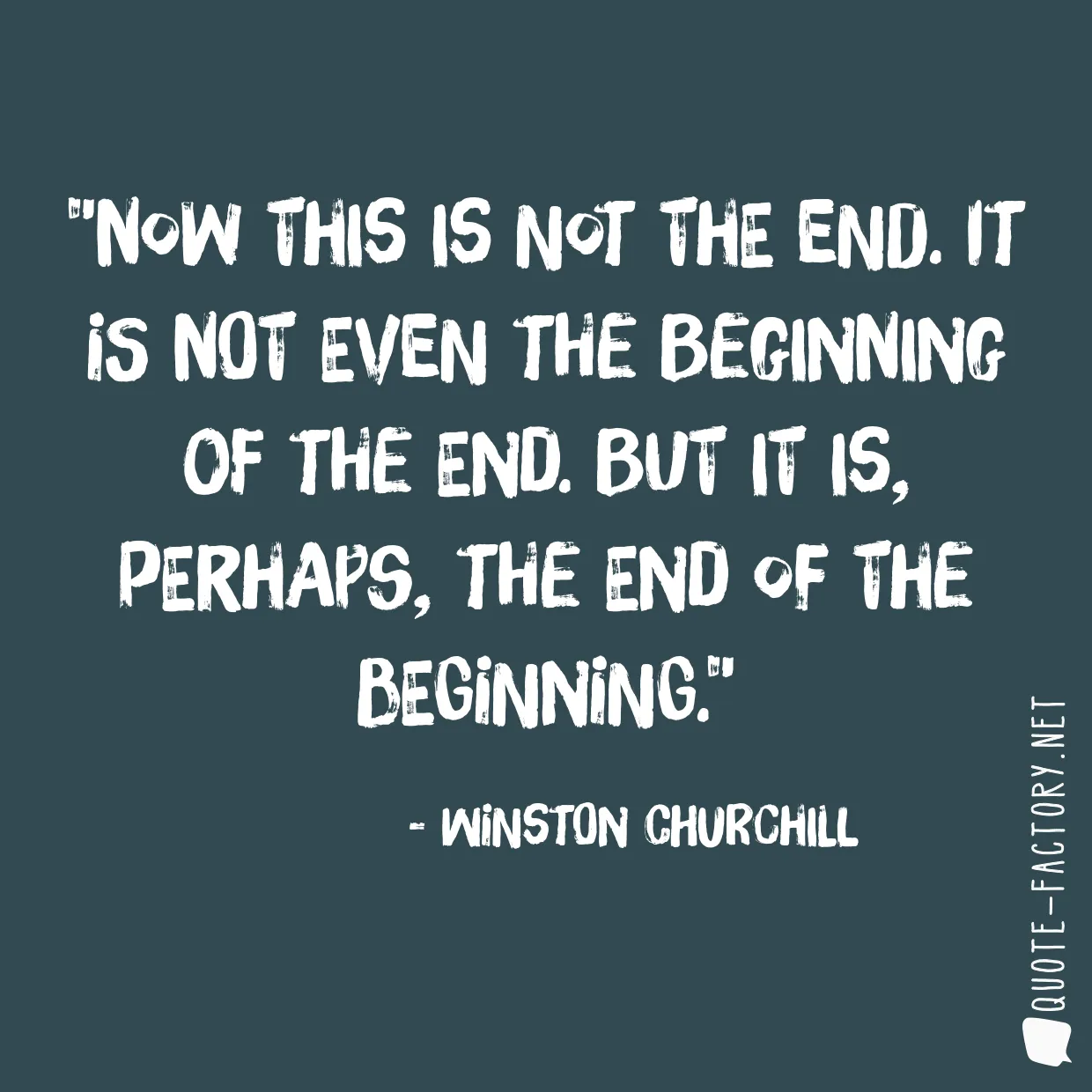 Now this is not the end. It is not even the beginning of the end. But it is, perhaps, the end of the beginning.